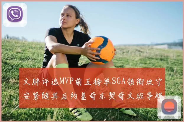 文胖评选MVP前五榜单SGA领衔坎宁安紧随其后约基奇东契奇文班争辉