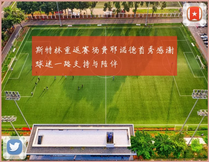 斯特林重返赛场费耶诺德首秀感谢球迷一路支持与陪伴