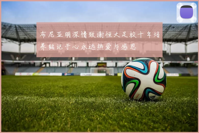 布尼亚明深情致谢恒大足校十年培养铭记于心永远热爱与感恩
