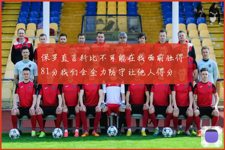 保罗直言科比不可能在我面前独得81分我们会全力防守让他人得分